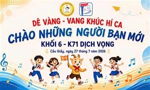 🌟 CHƯƠNG TRÌNH CHÀO ĐÓN TÂN BINH K71 THCS DỊCH VỌNG: GẮN KẾT - BỨT PHÁ - BÙNG NỔ, SẴN SÀNG CHO HÀNH TRÌNH MỚI! 