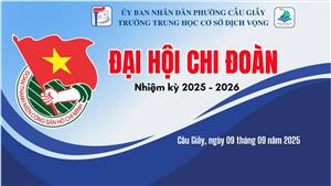 ĐẠI HỘI CHI ĐOÀN TRƯỜNG THCS DỊCH VỌNG NHIỆM KỲ 2025 – 2026
